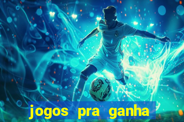 jogos pra ganha dinheiro de verdade